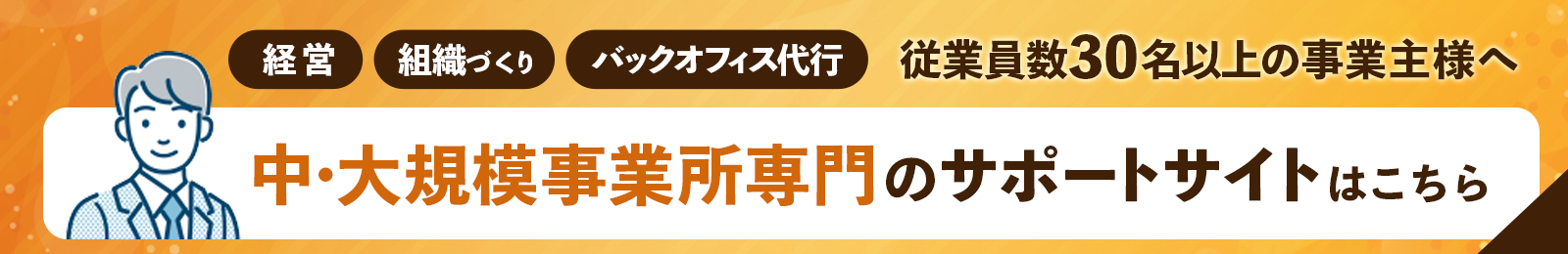経営・組織づくり・バックオフィス代行　従業員数30名以上の事業主様へ　中・大規模事業所専門のサポートサイトはこちら